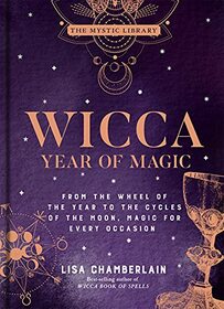 Wicca Year of Magic: From the Wheel of the Year to the Cycles of the Moon, Magic for Every Occasion (Volume 8) (The Mystic Library)