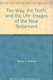 The Way, the Truth, and the Life: Images of the New Testament