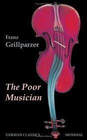 The Poor Musician (German Classics. The Life of Grillparzer)