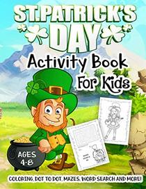 St. Patrick's Day Activity Book for Kids Ages 4-8: A Fun Kid Workbook Game For Learning, Irish Shamrock Coloring, Dot to Dot, Mazes, Word Search and More!