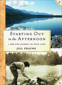 Starting Out in the Afternoon : A Mid-Life Journey into Wild Land