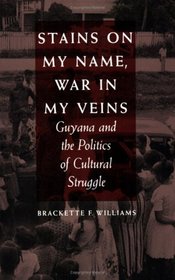 Stains on My Name, War in My Veins: Guyana and the Politics of Cultural Struggle