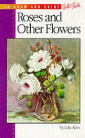 Roses and Other Flowers (How to Draw and Paint series #130)