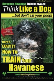 Havanese, Havanese Training AAA AKC | Think Like a Dog, But Don't Eat Your Poop!: Here's EXACTLY How To TRAIN Your Havanese (Volume 1)