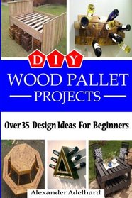 DIY Wood Pallet Projects: Over 35 Design Ideas For Beginners