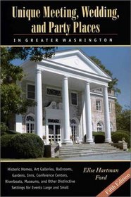 Unique Meeting, Wedding, and Party Places in Greater Washington: Historic Homes, Art Galleries, Ballrooms, Gardens, Inns, Conference Centers, Riverboats, ... Distinctive Settings for Events Large and