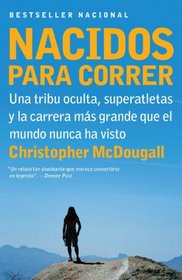 Nacidos para correr: Superatletas, una tribu oculta y la carrera ms grande que el mundo nunca ha visto (Vintage Espanol) (Spanish Edition)