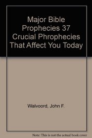 Major Bible Phophecies: 37 Crucial Prophecies That Affect You Today
