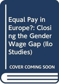 Equal Pay in Europe?: Closing the Gender Wage Gap (Ilo Studies)