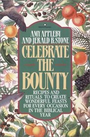 Celebrate the Bounty: Recipes and Rituals to Create Wonderful Feasts for Every Occasion in the Biblical Year