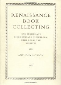 Renaissance Book Collecting : Jean Grolier and Diego Hurtado de Mendoza, their Books and Bindings