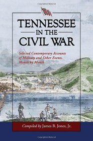 Tennessee in the Civil War: Selected Contemporary Accounts of Military and Other Events, Month by Month