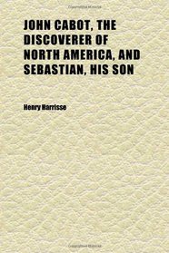 John Cabot, the Discoverer of North America, and Sebastian, His Son