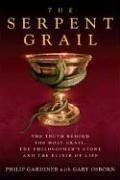 The Serpent Grail : The Truth Behind the Holy Grail, the Philosopher's Stone, and the Elixir of Life