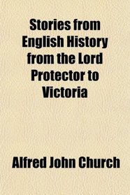 Stories from English History from the Lord Protector to Victoria