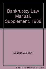 Bankruptcy Law Manual. Supplement, 1988 (Bankruptcy Law Manual Supplement)