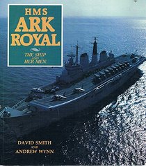 HMS Ark Royal - The Ship & Her Men