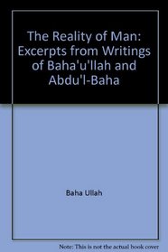 The Reality of Man: Excerpts from Writings of Baha'u'llah and Abdu'l-Baha