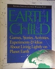 Earth Child: Games, Stories, Activities, Experiments and Ideas About Living Lightly on Planet Earth