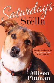 Saturdays with Stella: How My Dog Taught Me to Sit, Stay, and Come When God Calls