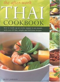 The After-Work Thai Cookbook: How to Rustle up and Exotic Supper in an Instant with Over 65 fast, Simple and Delicious Recipes