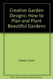 Creative Garden Designs: How to Plan and Plant Beautiful Gardens