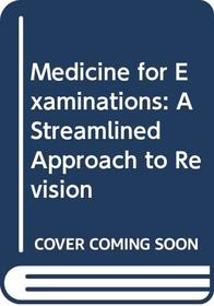 Medicine for Examinations: A Streamlined Approach to Revision