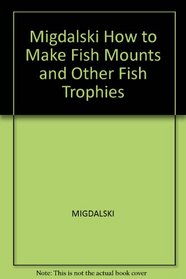 Migdalski How to Make Fish Mounts and Other Fish Trophies