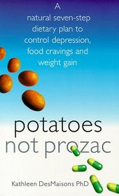 Potatoes Not Prozac: A Natural Seven-step Dietary Plan to Control Depression, Food Cravings and Weight Gain