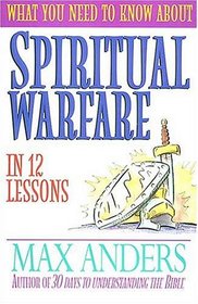 What You Need to Know About Spiritual Warfare in 12 Lessons : The What You Need to Know Study Guide Series (What You Need to Know Series)