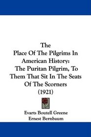 The Place Of The Pilgrims In American History: The Puritan Pilgrim, To Them That Sit In The Seats Of The Scorners (1921)