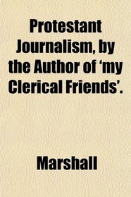 Protestant Journalism, by the Author of 'my Clerical Friends'.