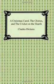 A Christmas Carol, The Chimes, and The Cricket on the Hearth