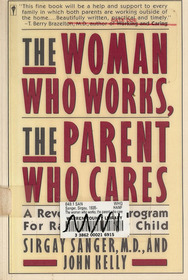The Woman Who Works, the Parent Who Cares: A Revolutionary Program for Raising Your Child