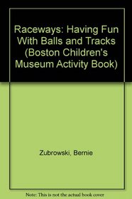 Raceways: Having Fun With Balls and Tracks (Boston Children's Museum Activity Book)
