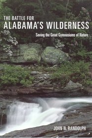 The Battle for Alabama's Wilderness: Saving the Great Gymnasiums of Nature (Fire Ant Books)
