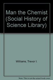 Man the chemist (Social history of science library)