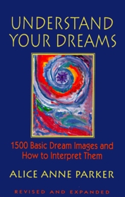 Understand Your Dreams: 1500 Basic Dream Images and How to Interpret Them