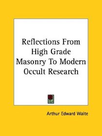 Reflections From High Grade Masonry To Modern Occult Research