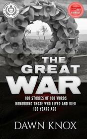 The Great War: One Hundred Stories, Of One Hundred Words, Honouring Those Who Lived and Died One Hundred Years Ago