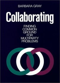 Collaborating : Finding Common Ground for Multiparty Problems (Jossey Bass Business and Management Series)