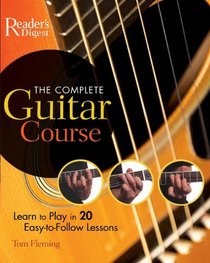 The Complete Guitar Course: Play in 20 Easy-to-Follow Lessons