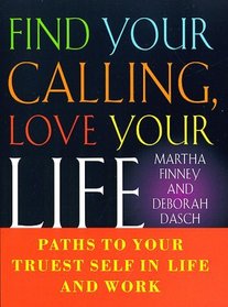 FIND YOUR CALLING LOVE YOUR LIFE : PATHS TO YOUR TRUEST SELF IN LIFE AND WORK