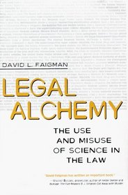 Legal Alchemy : The Use and Misuse of Science in the Law