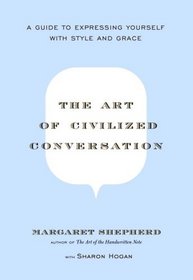 The Art of Civilized Conversation : A Guide to Expressing Yourself With Style and Grace