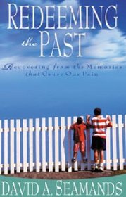 Redeeming the Past: Recovering from the Memories that Cause Our Pain