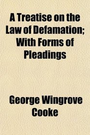 A Treatise on the Law of Defamation; With Forms of Pleadings