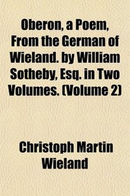 Oberon, a Poem, From the German of Wieland. by William Sotheby, Esq. in Two Volumes. (Volume 2)