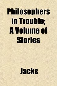 Philosophers in Trouble; A Volume of Stories