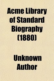 Acme Library of Standard Biography (1880)